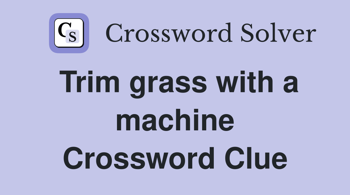 Trim grass with a machine Crossword Clue