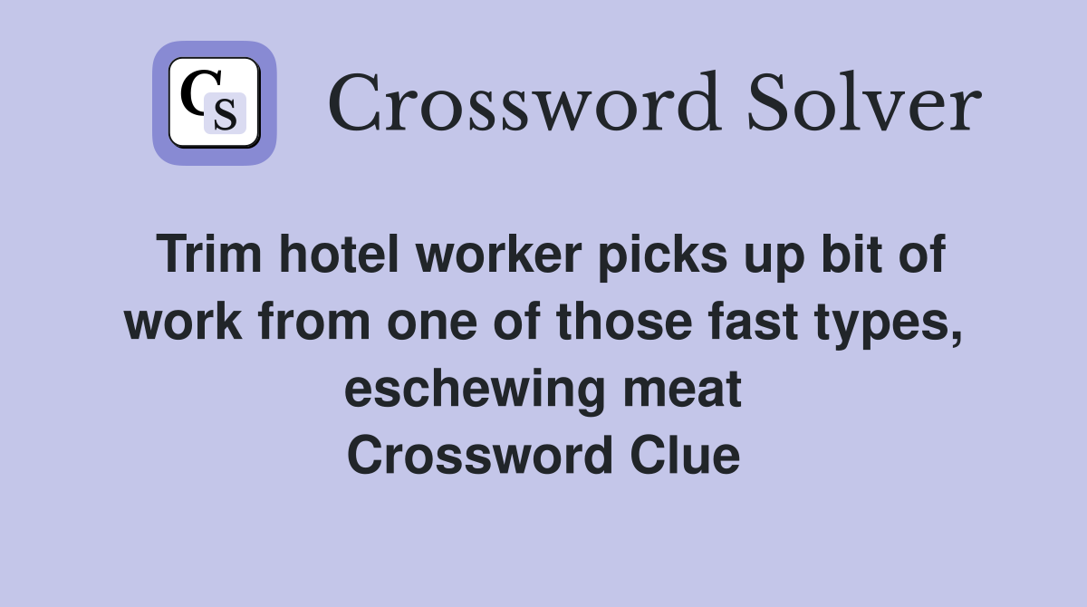 Trim hotel worker picks up bit of work from one of those fast types, eschewing meat Crossword Clue