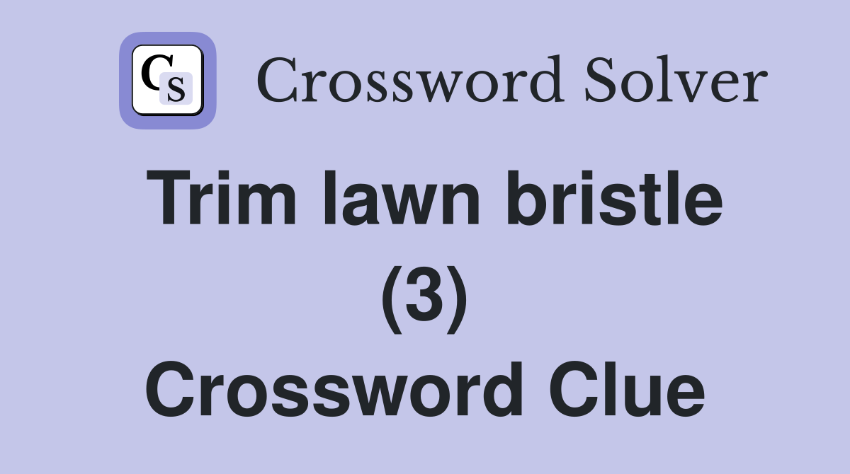 Trim lawn bristle (3) Crossword Clue
