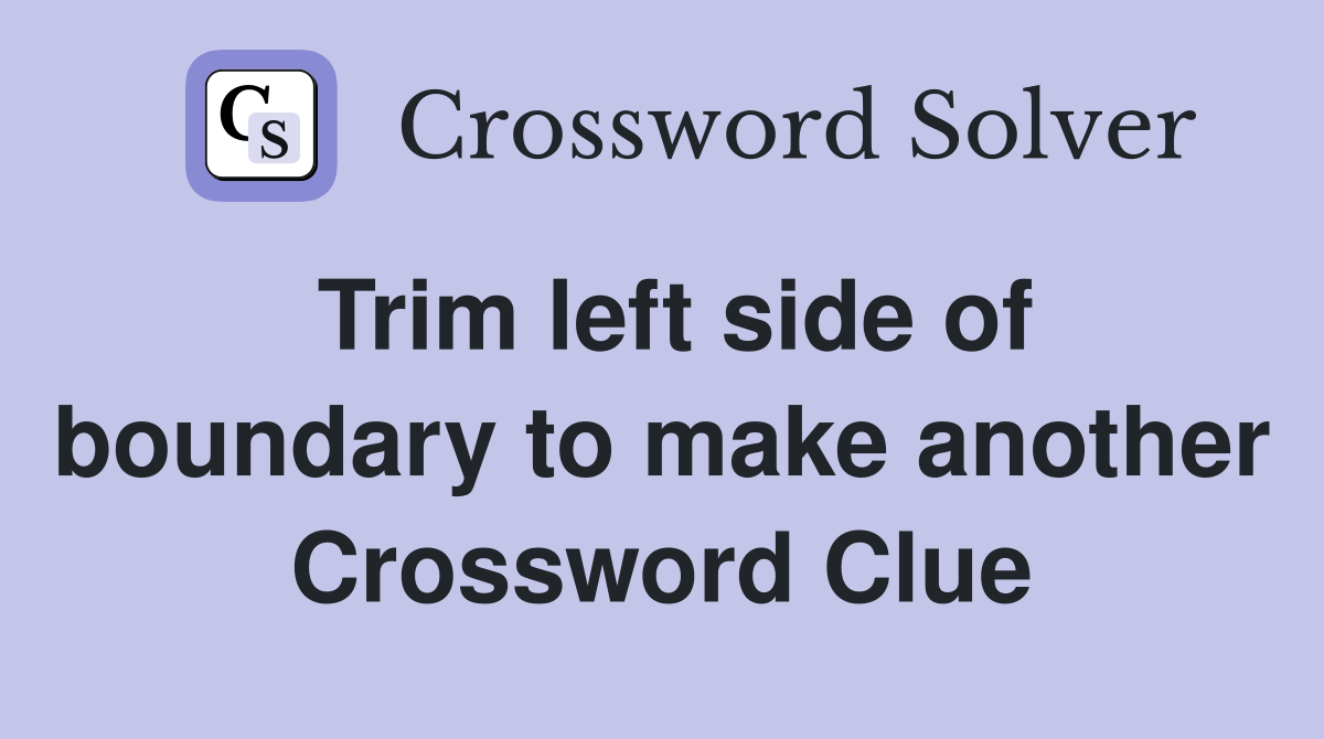 Trim left side of boundary to make another Crossword Clue