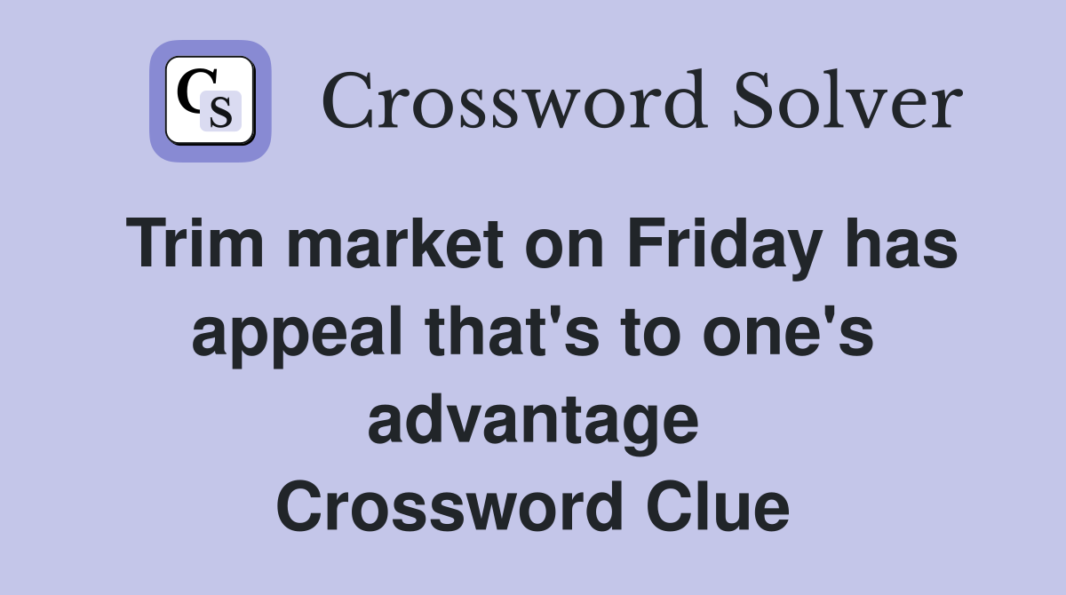 Trim market on Friday has appeal that's to one's advantage Crossword Clue
