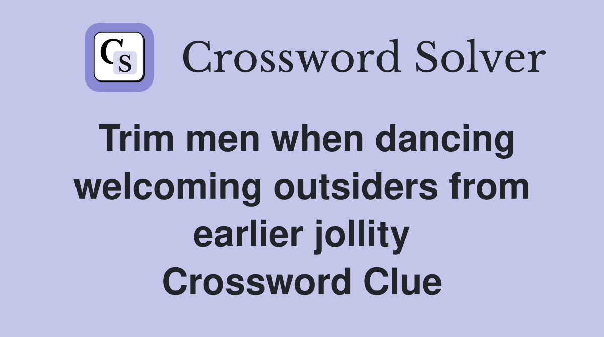 Trim men when dancing welcoming outsiders from earlier jollity Crossword Clue