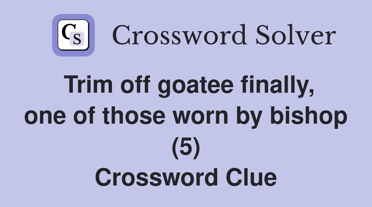 Trim off goatee finally, one of those worn by bishop (5) Crossword Clue