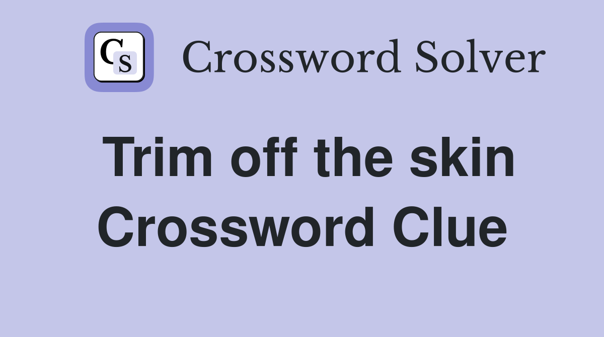 Trim off the skin Crossword Clue