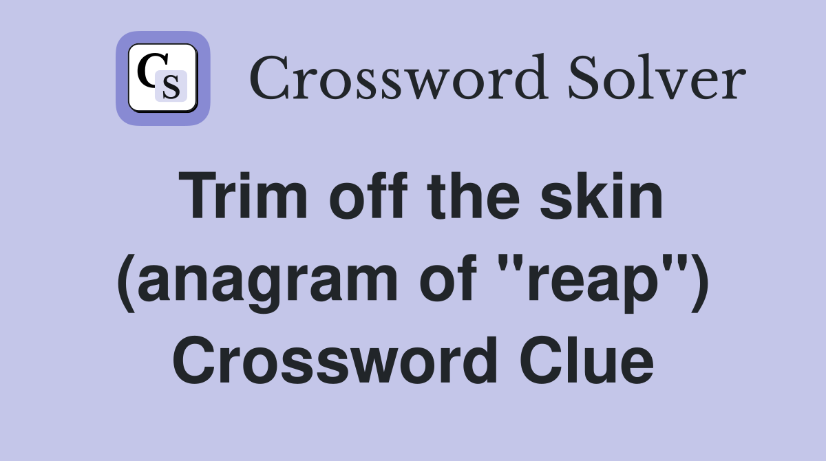 Trim off the skin (anagram of "reap") Crossword Clue