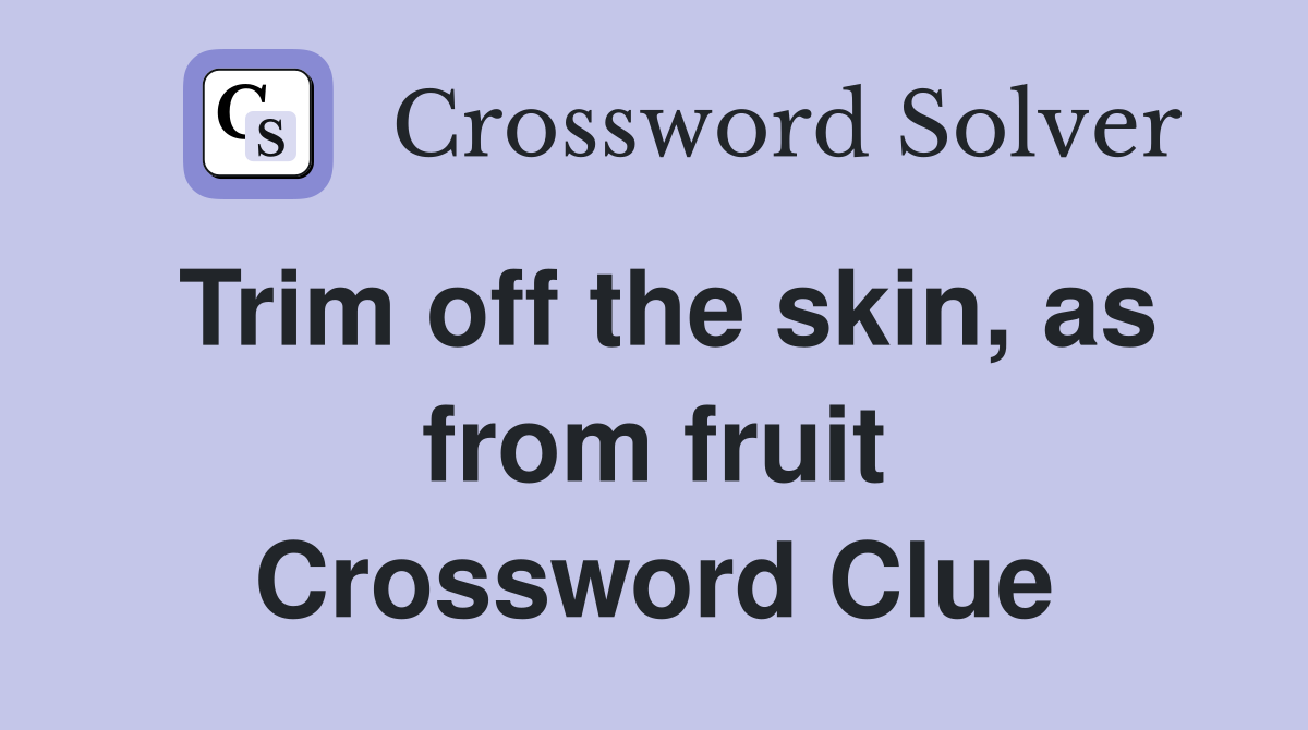 Trim off the skin, as from fruit Crossword Clue