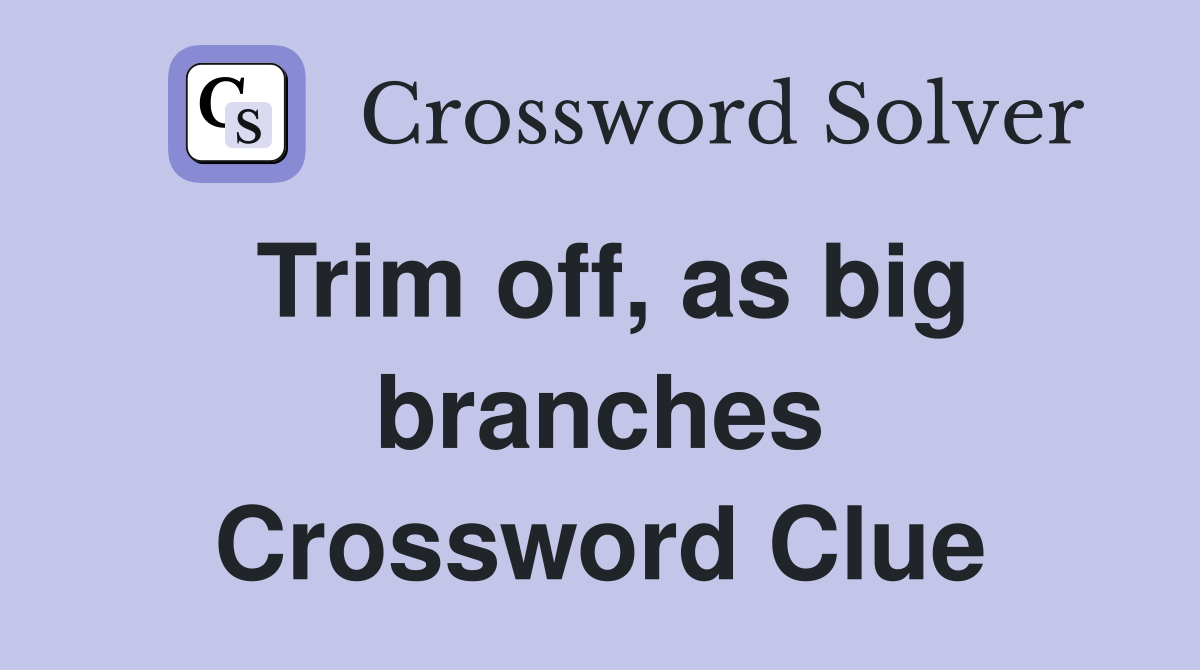 Trim off, as big branches Crossword Clue