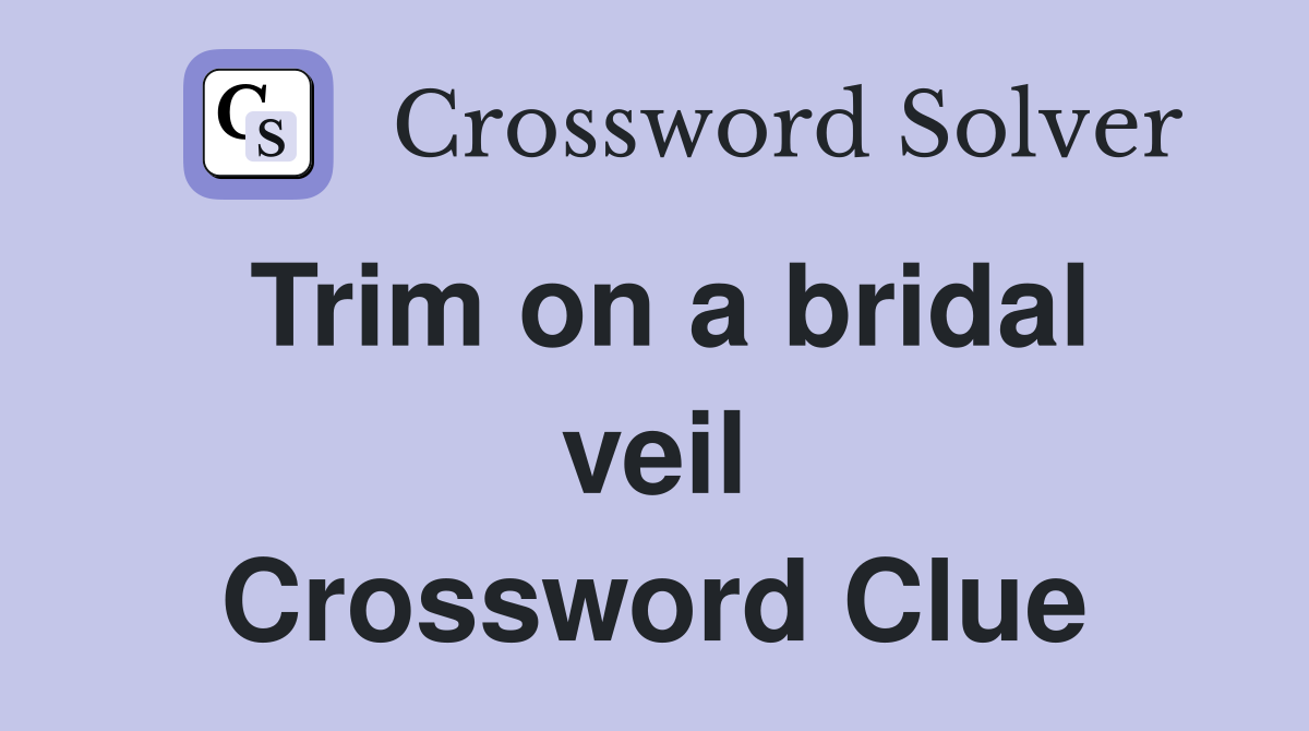 Trim on a bridal veil Crossword Clue