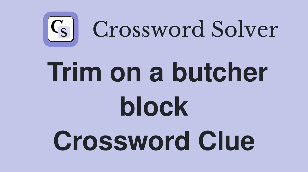 Trim on a butcher block Crossword Clue