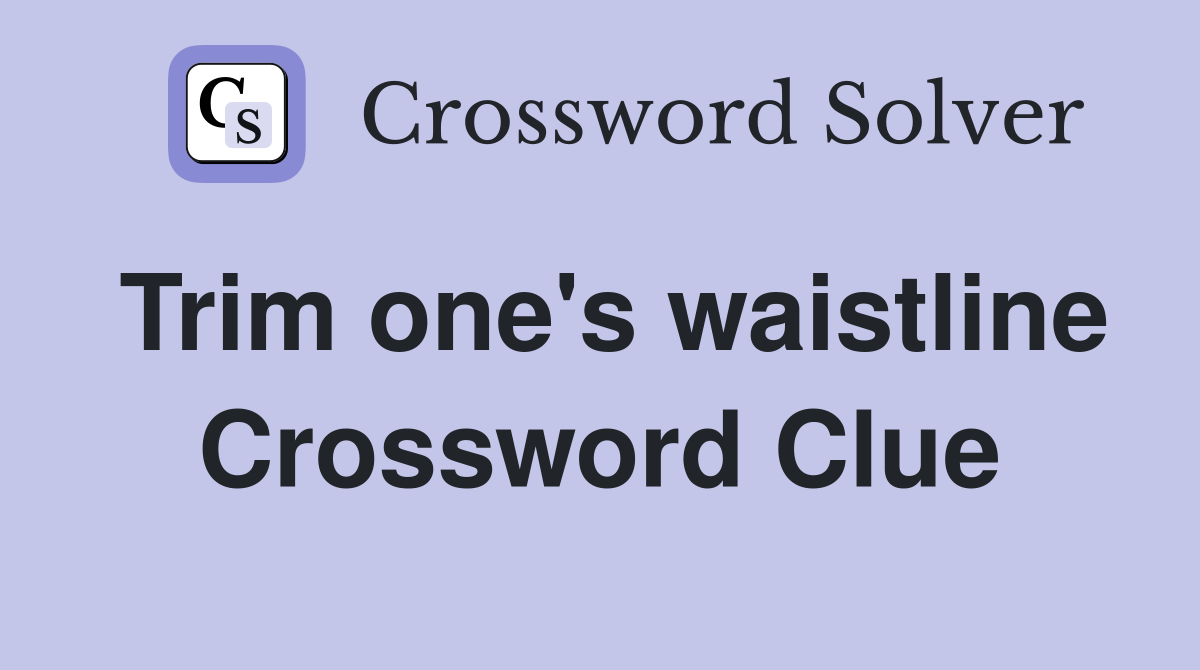Trim one's waistline Crossword Clue