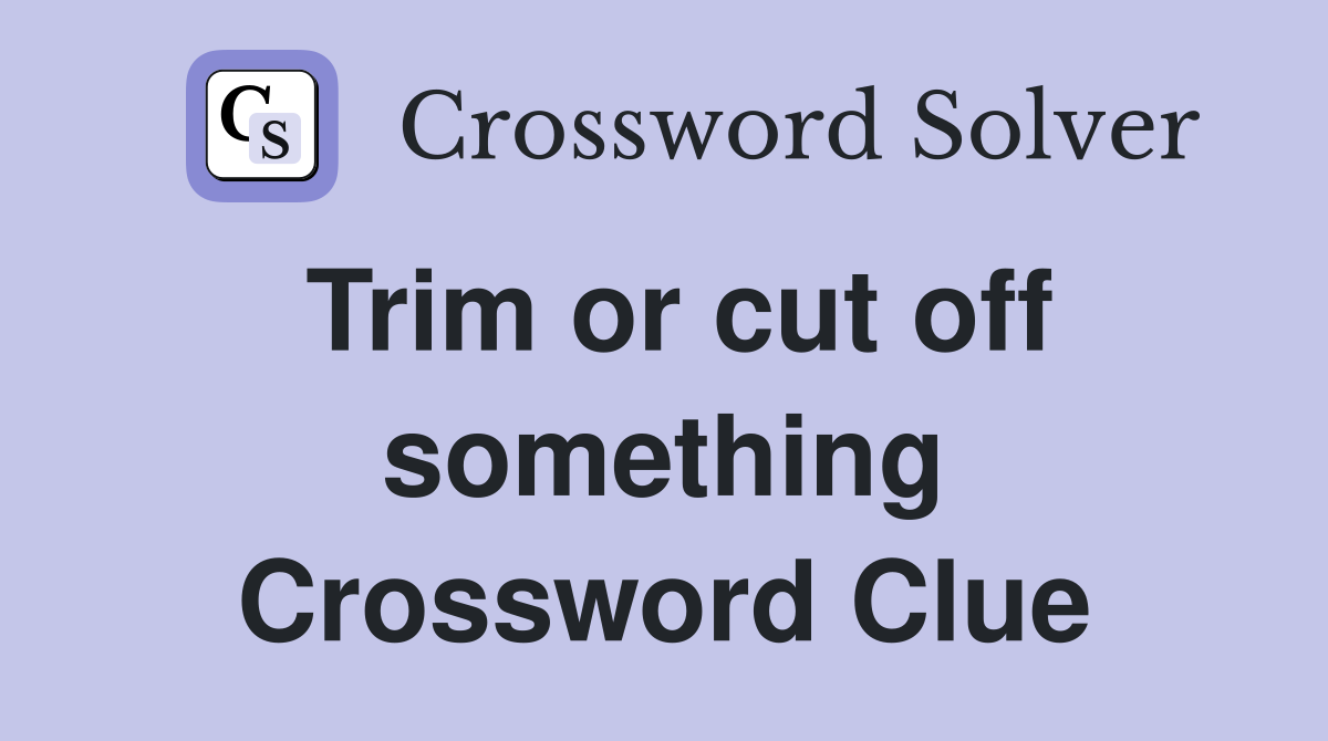 Trim or cut off something Crossword Clue