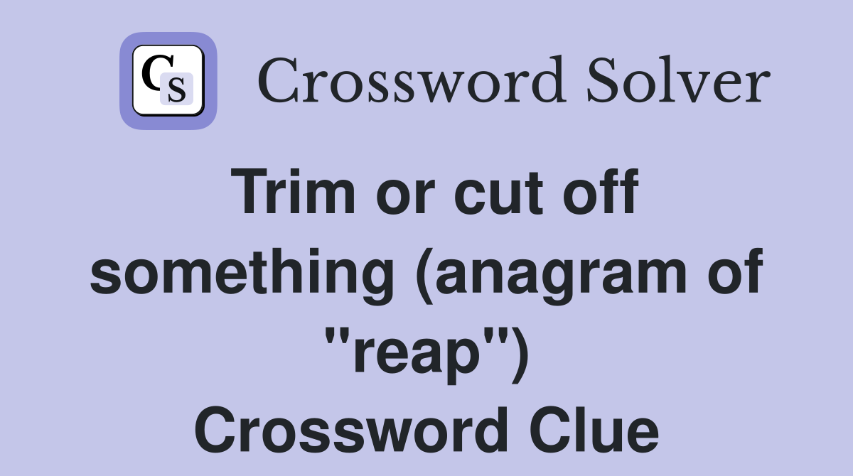 Trim or cut off something (anagram of "reap") Crossword Clue