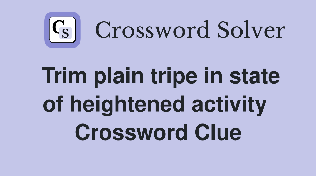 Trim plain tripe in state of heightened activity  Crossword Clue