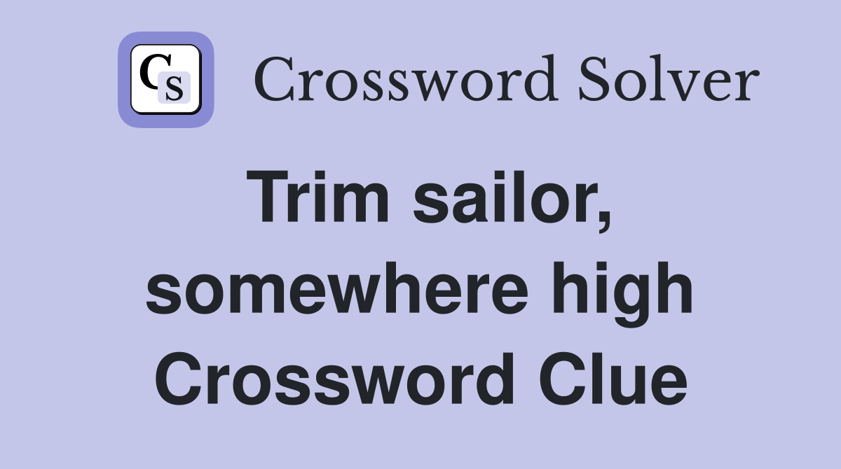 Trim sailor, somewhere high Crossword Clue