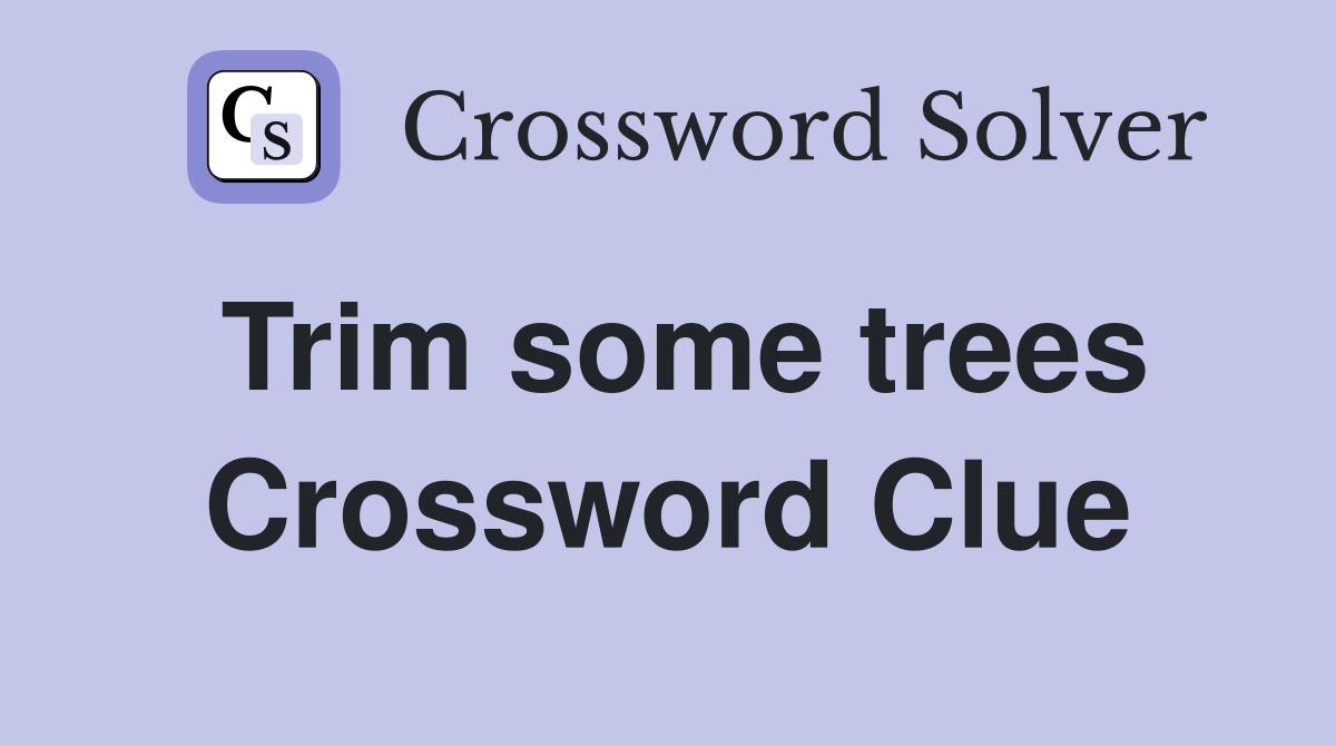 Trim some trees Crossword Clue