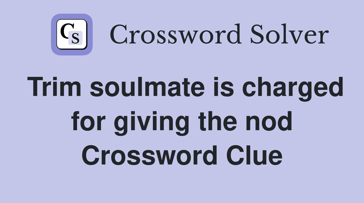Trim soulmate is charged for giving the nod Crossword Clue
