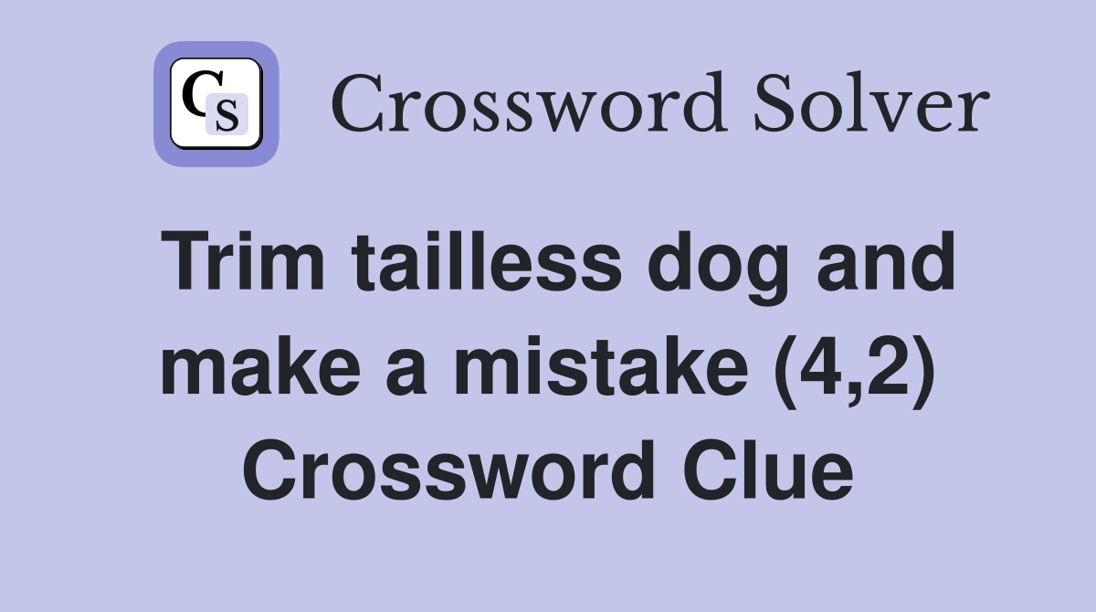 Trim tailless dog and make a mistake (4,2) Crossword Clue