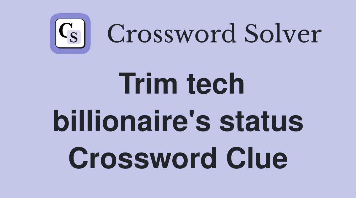 Trim tech billionaire's status Crossword Clue