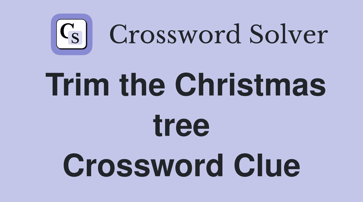 Trim the Christmas tree Crossword Clue