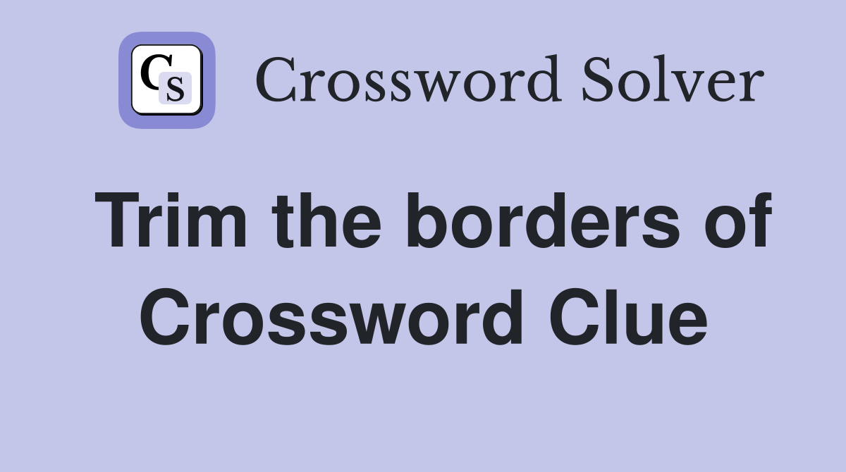 Trim the borders of Crossword Clue