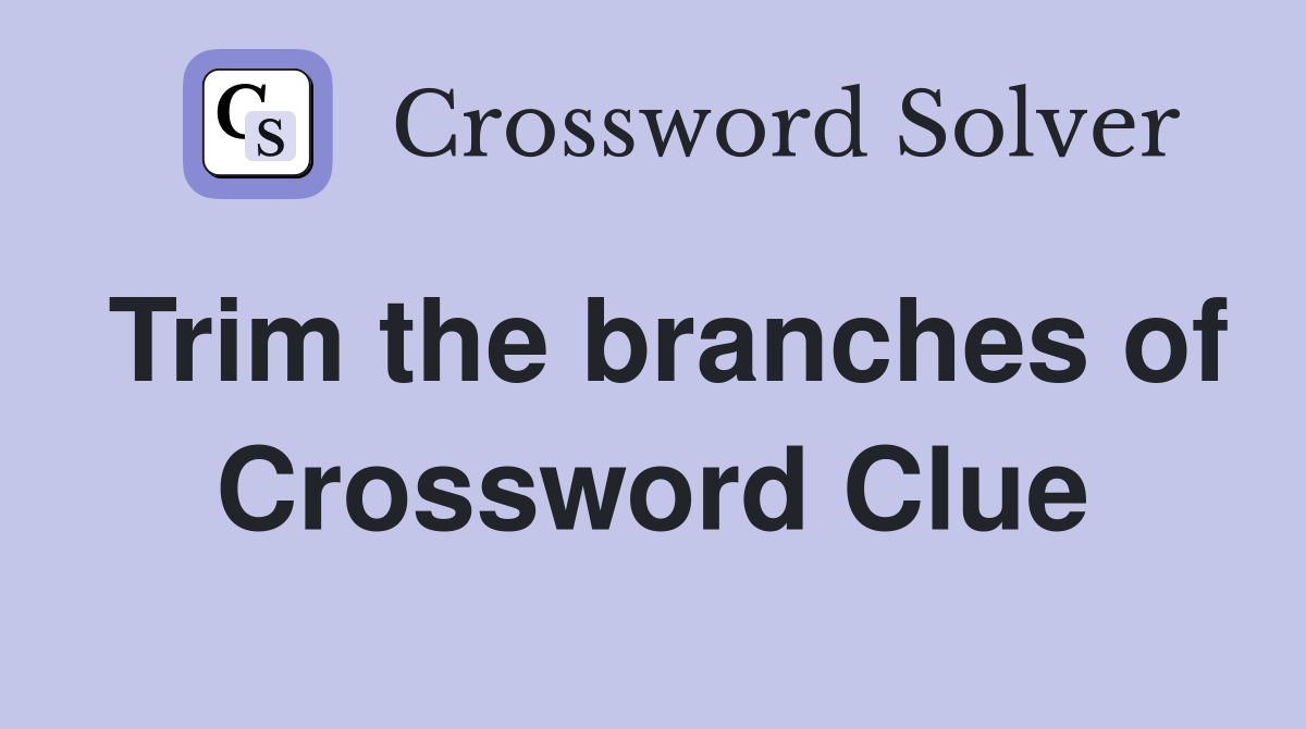 Trim the branches of Crossword Clue