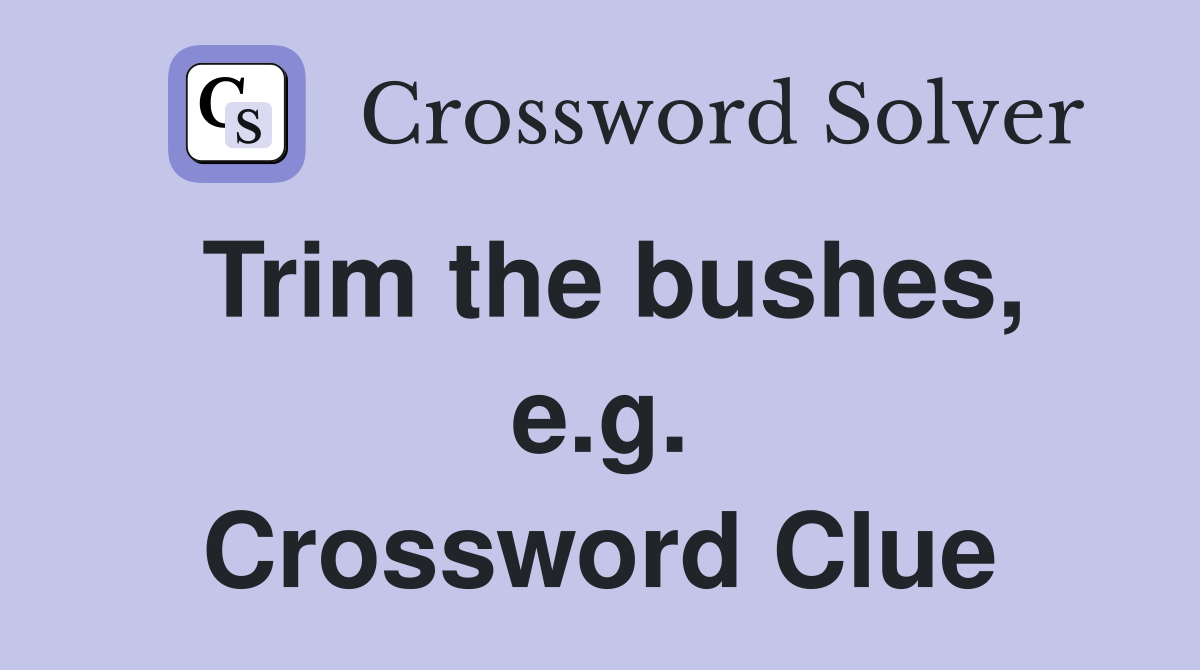 Trim the bushes, e.g. Crossword Clue