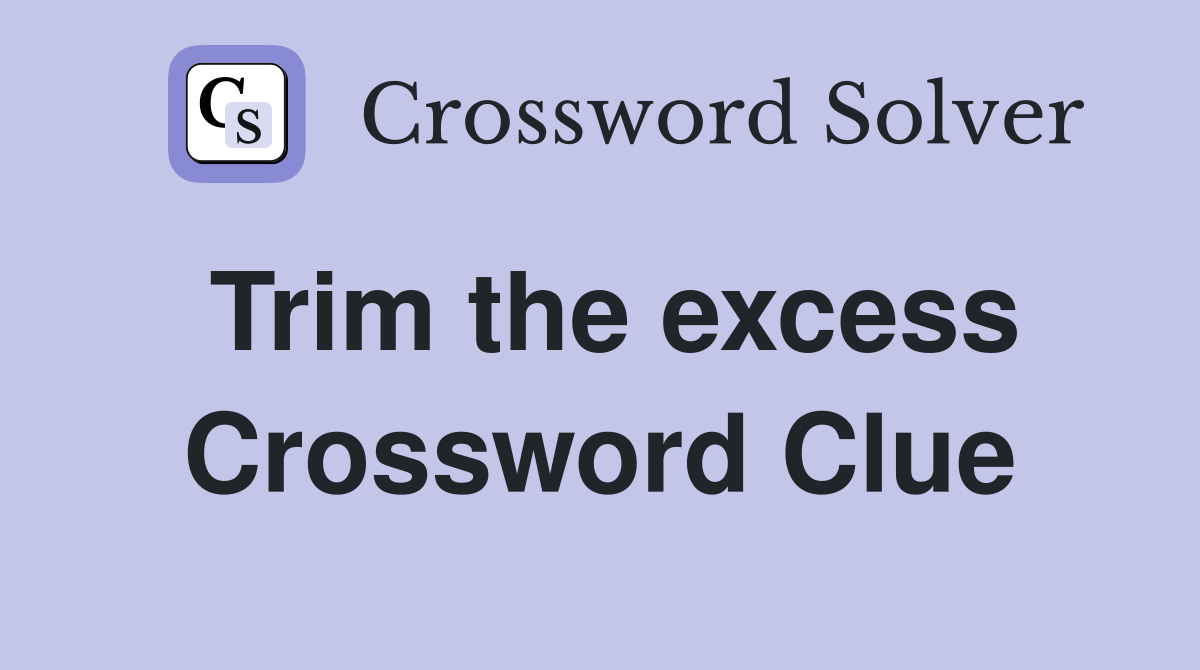 Trim the excess Crossword Clue
