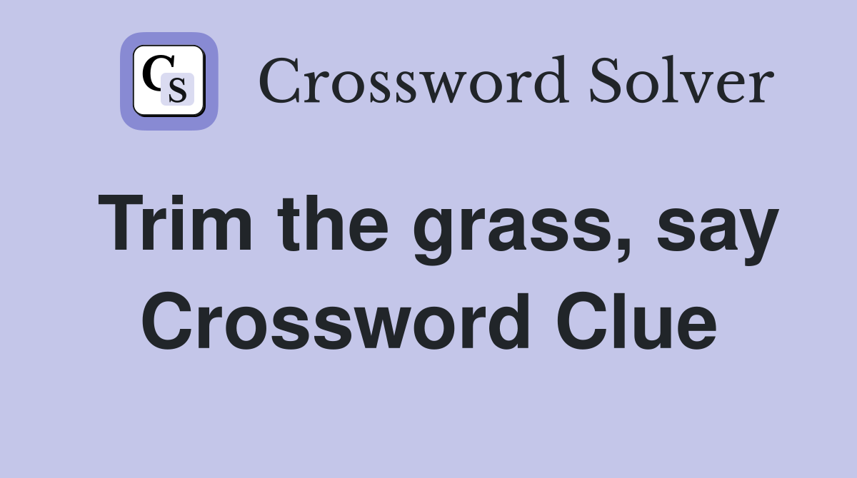 Trim the grass, say Crossword Clue