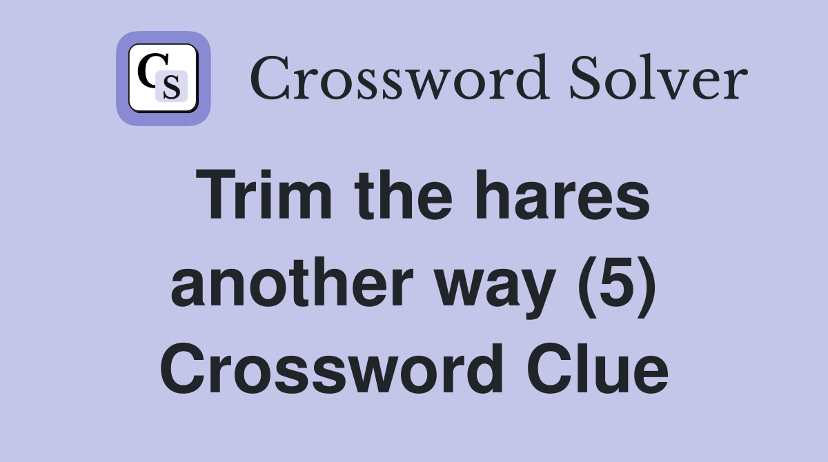 Trim the hares another way (5) Crossword Clue