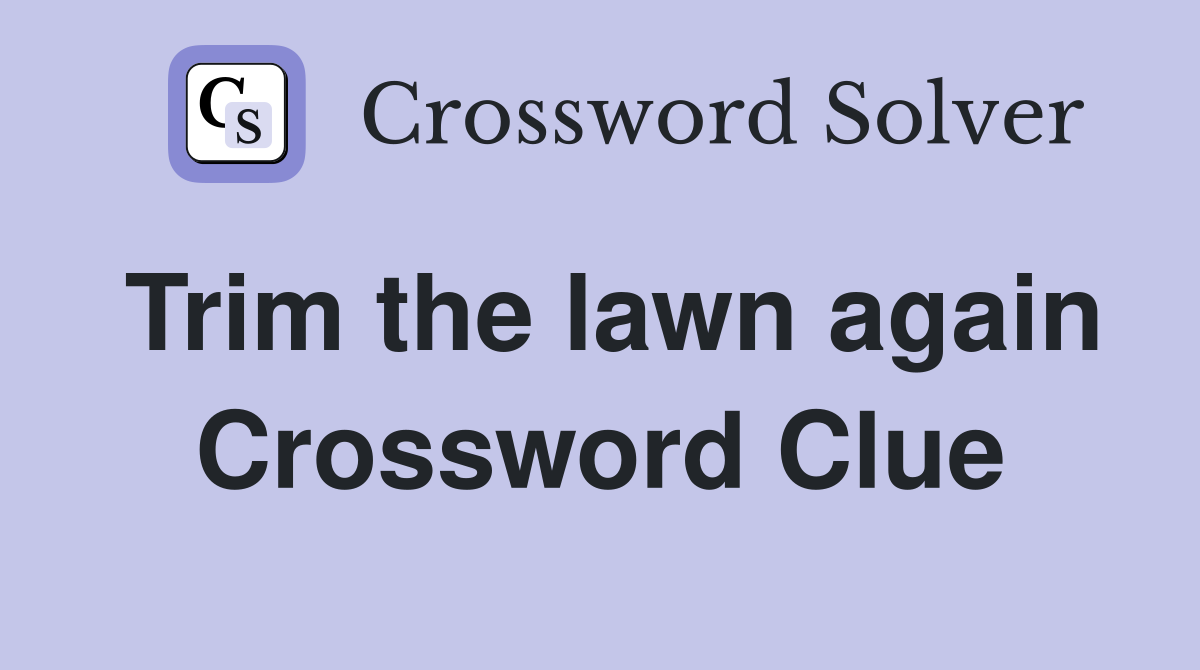 Trim the lawn again Crossword Clue