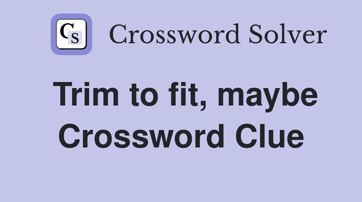 Trim to fit, maybe Crossword Clue