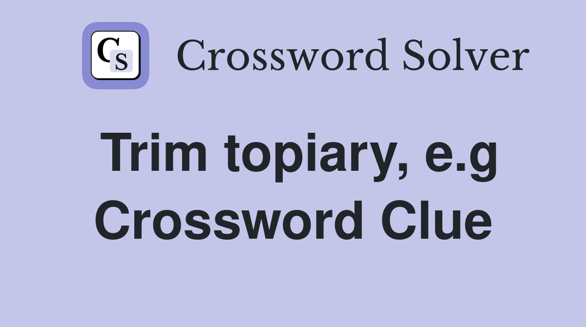 Trim topiary, e.g Crossword Clue