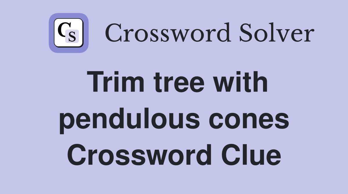 Trim tree with pendulous cones Crossword Clue