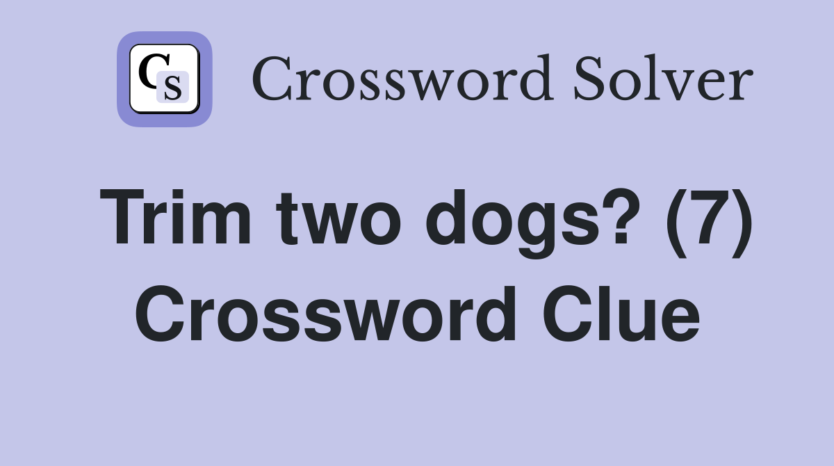 Trim two dogs? (7) Crossword Clue