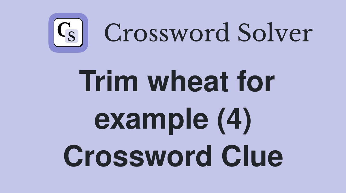 Trim wheat for example (4) Crossword Clue