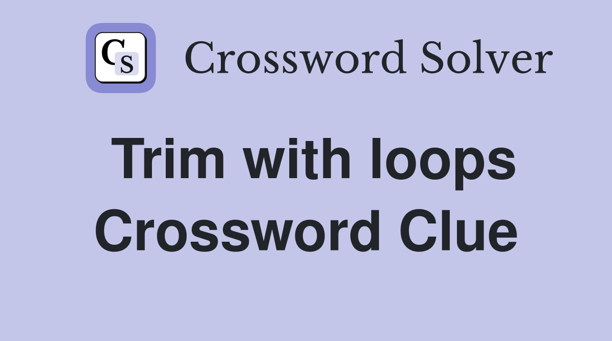 Trim with loops Crossword Clue