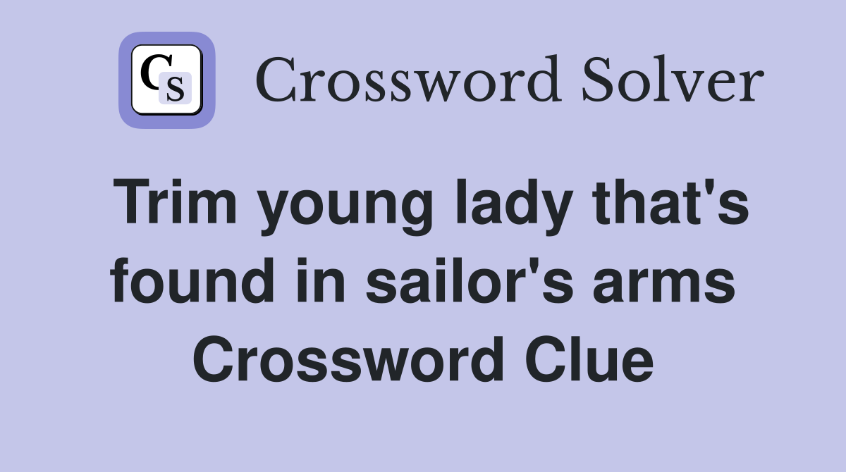 Trim young lady that's found in sailor's arms Crossword Clue