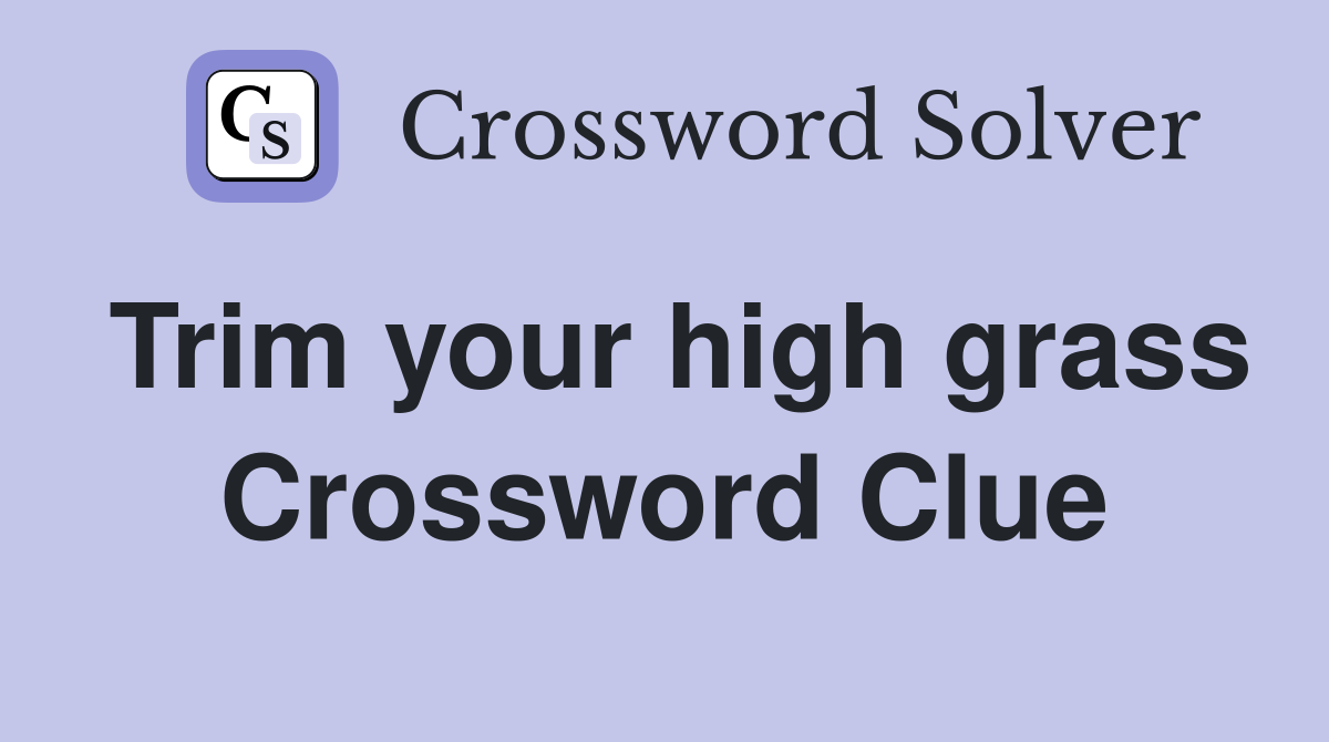 Trim your high grass Crossword Clue