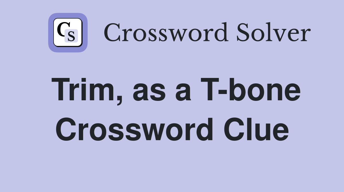 Trim, as a T-bone Crossword Clue