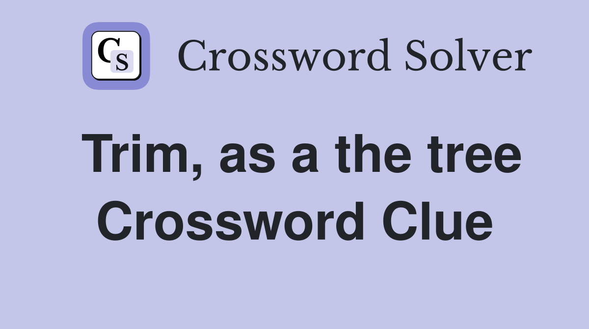 Trim, as a the tree Crossword Clue