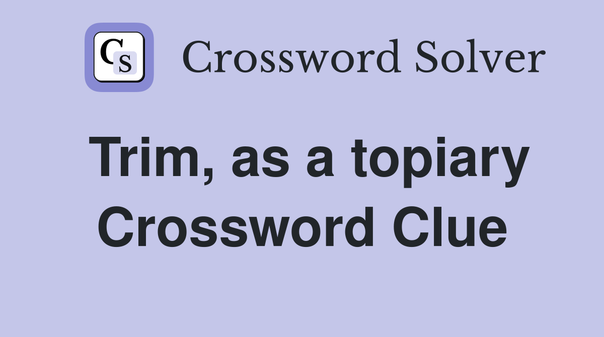 Trim, as a topiary Crossword Clue