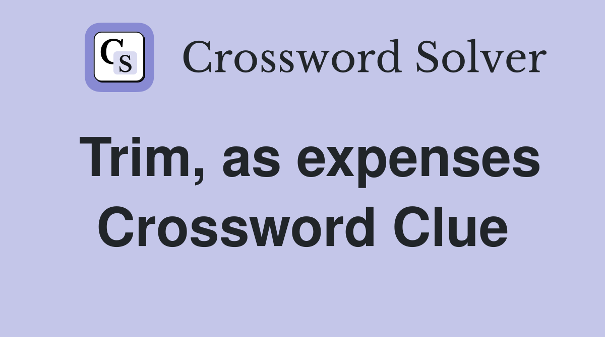 Trim, as expenses Crossword Clue
