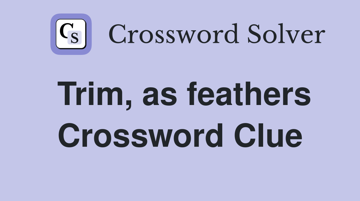 Trim, as feathers Crossword Clue