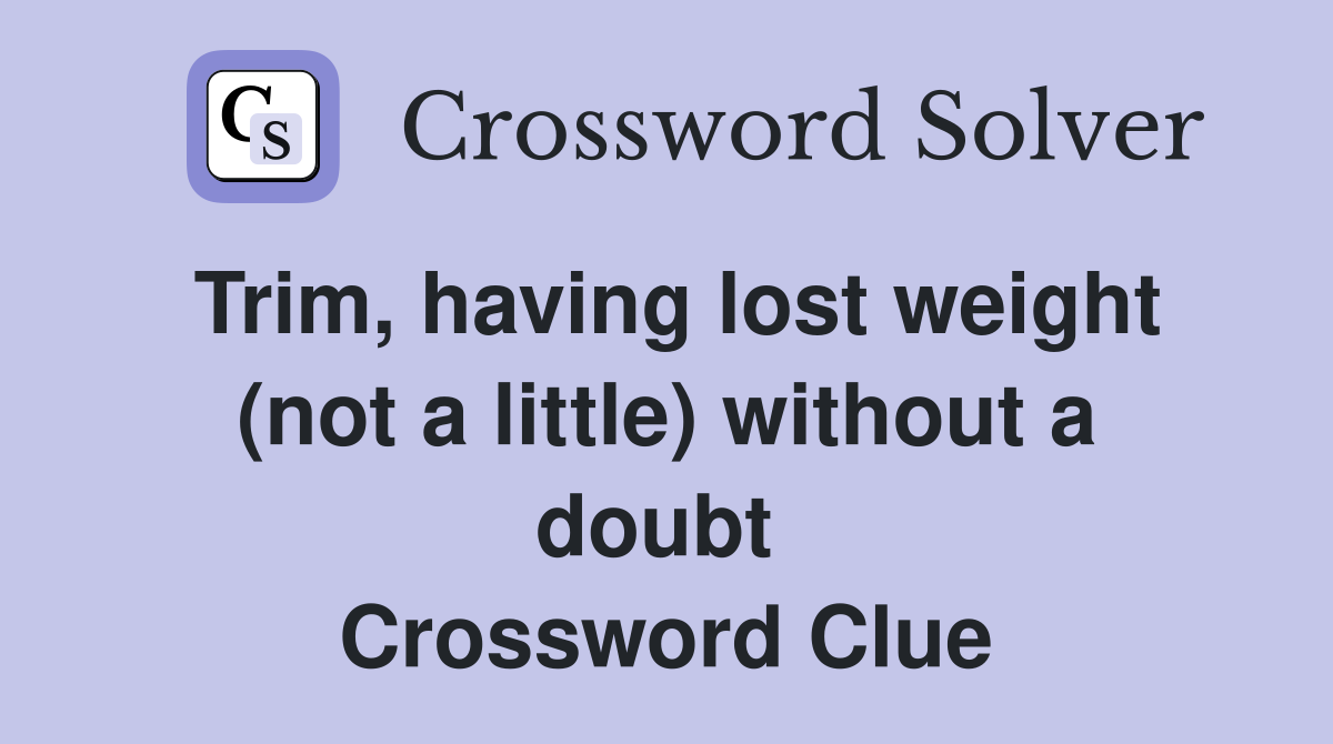 Trim, having lost weight (not a little) without a doubt  Crossword Clue