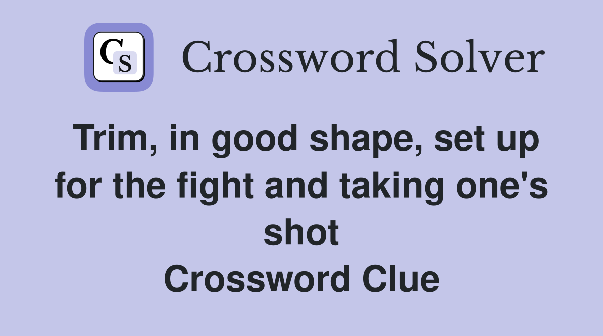 Trim, in good shape, set up for the fight and taking one's shot Crossword Clue