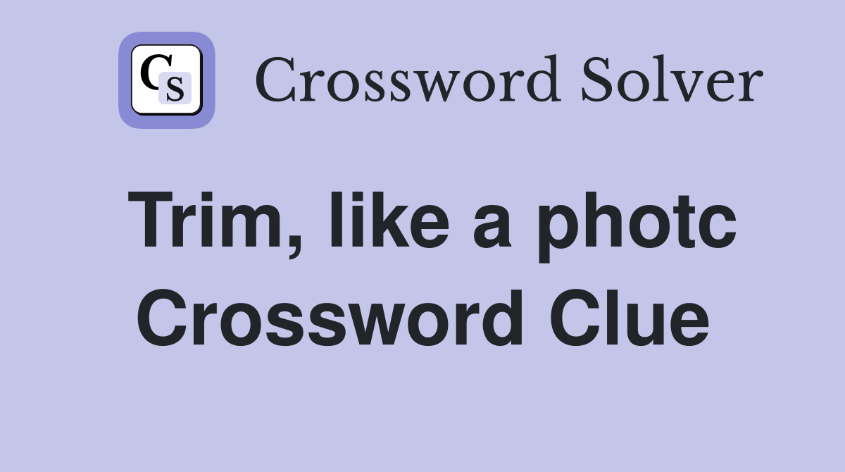 Trim, like a photc Crossword Clue