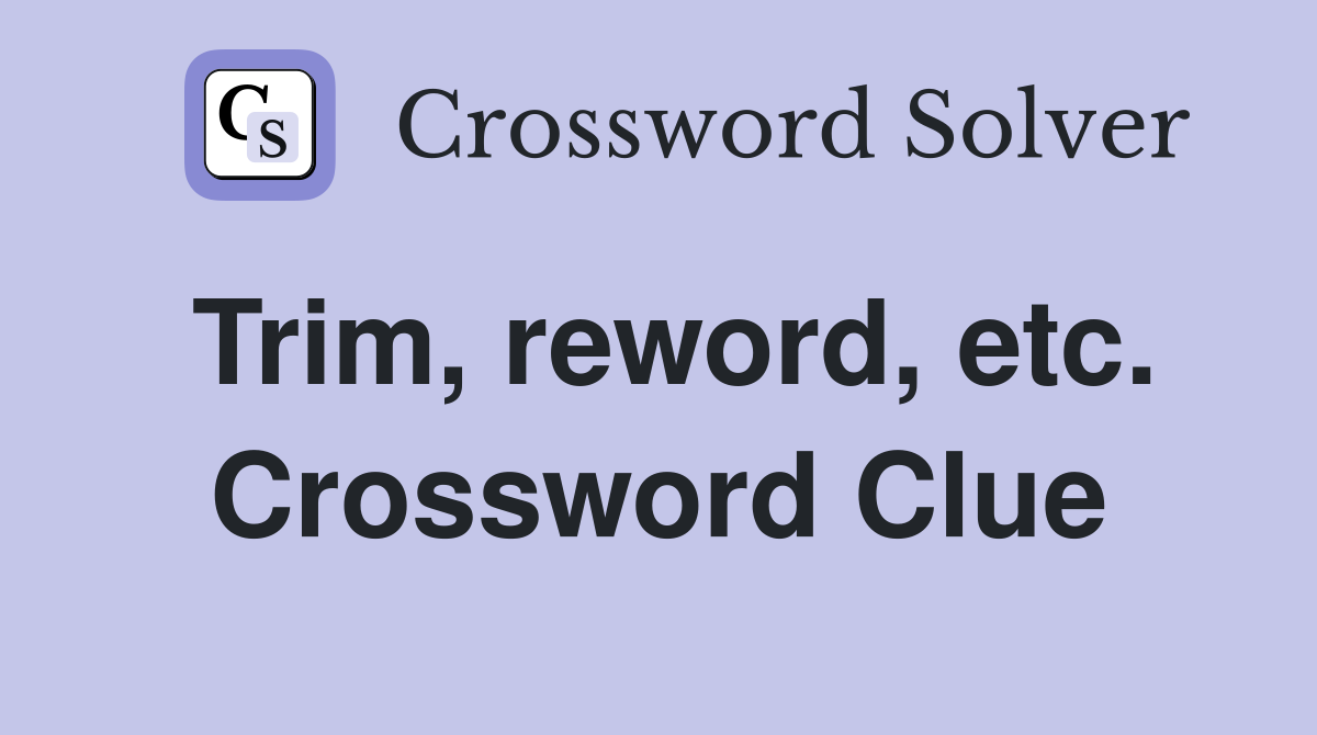 Trim, reword, etc. Crossword Clue