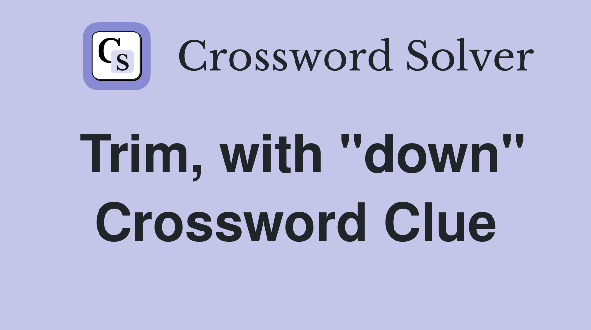 Trim, with "down" Crossword Clue