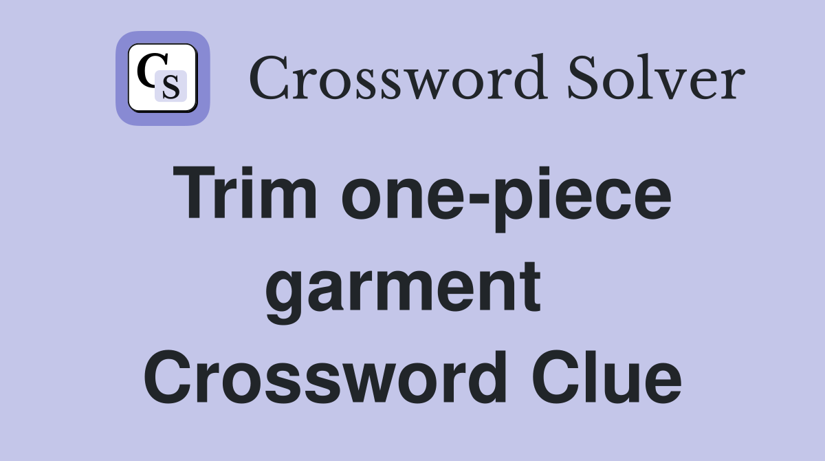 Trim one-piece garment  Crossword Clue