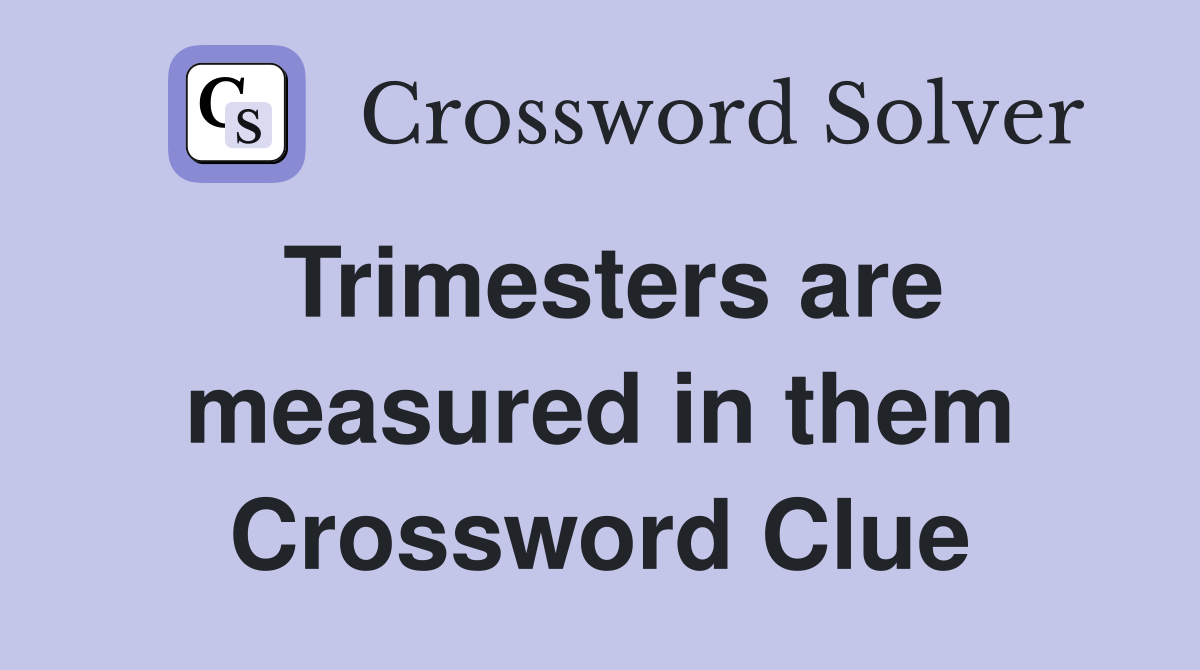 Trimesters are measured in them Crossword Clue